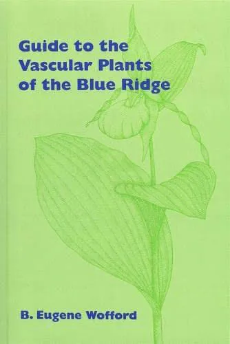 guide to the vascular plants of the blue ridge b eugene wofford Guide to the Vascular Plants of the Blue Ridge by B. Eugene Wofford